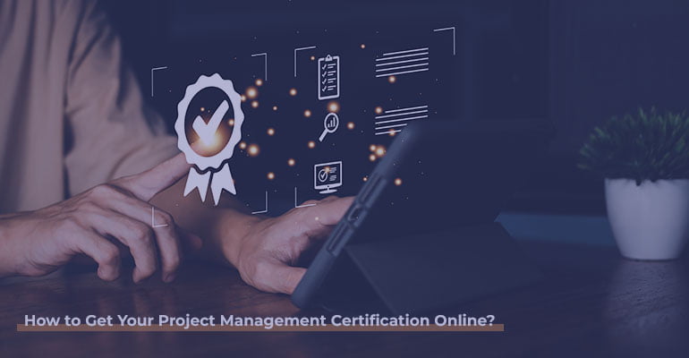How to Get Your Project Management Certification Online?